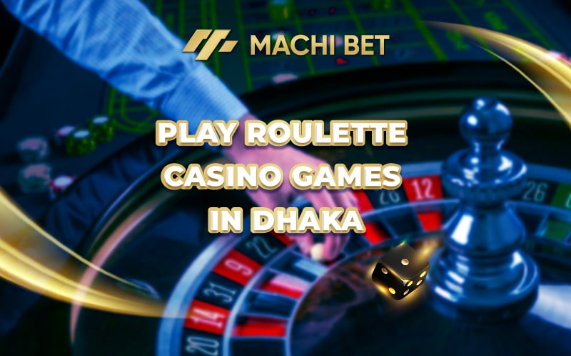 Play Roulette Casino Games in Dhaka